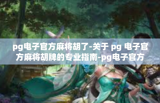 pg电子官方麻将胡了-关于 pg 电子官方麻将胡牌的专业指南-pg电子官方麻将胡了
