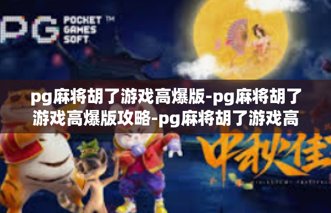 pg麻将胡了游戏高爆版-pg麻将胡了游戏高爆版攻略-pg麻将胡了游戏高爆版