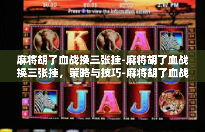 麻将胡了血战换三张挂-麻将胡了血战换三张挂，策略与技巧-麻将胡了血战换三张挂