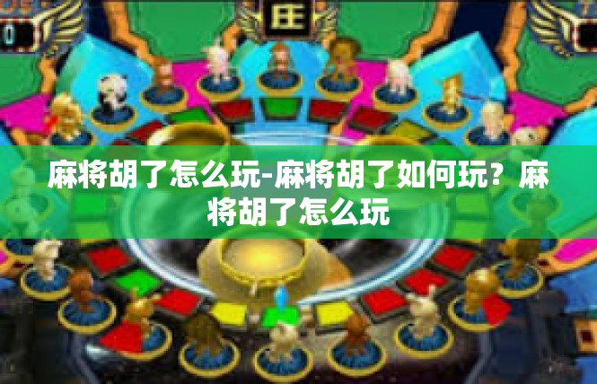麻将胡了怎么玩-麻将胡了如何玩？麻将胡了怎么玩