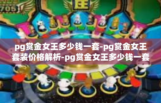 pg赏金女王多少钱一套-pg赏金女王套装价格解析-pg赏金女王多少钱一套