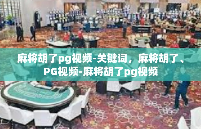 麻将胡了pg视频-关键词，麻将胡了、PG视频-麻将胡了pg视频