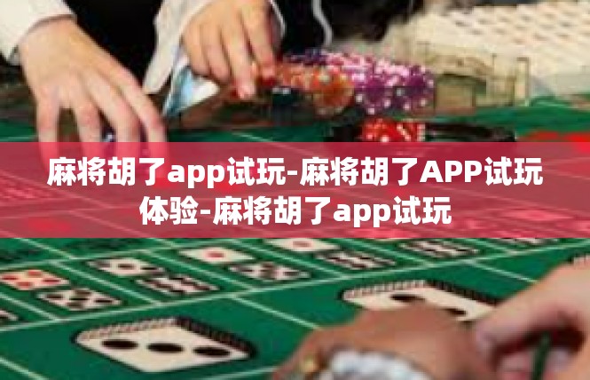 麻将胡了app试玩-麻将胡了APP试玩体验-麻将胡了app试玩