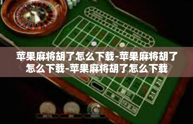 苹果麻将胡了怎么下载-苹果麻将胡了怎么下载-苹果麻将胡了怎么下载