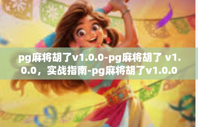 pg麻将胡了v1.0.0-pg麻将胡了 v1.0.0，实战指南-pg麻将胡了v1.0.0
