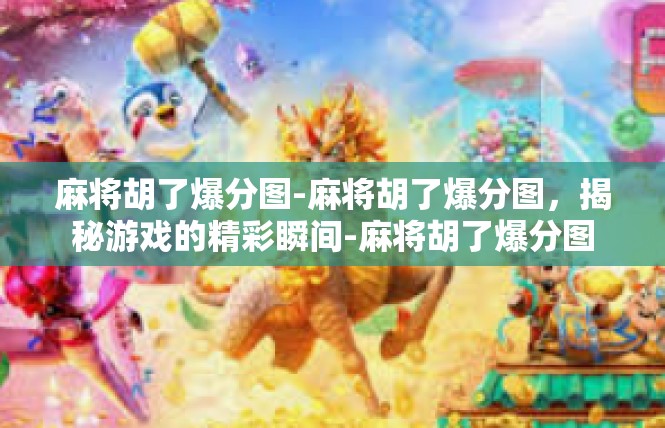 麻将胡了爆分图-麻将胡了爆分图，揭秘游戏的精彩瞬间-麻将胡了爆分图