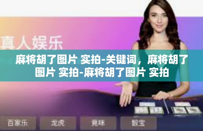 麻将胡了图片 实拍-关键词，麻将胡了图片 实拍-麻将胡了图片 实拍