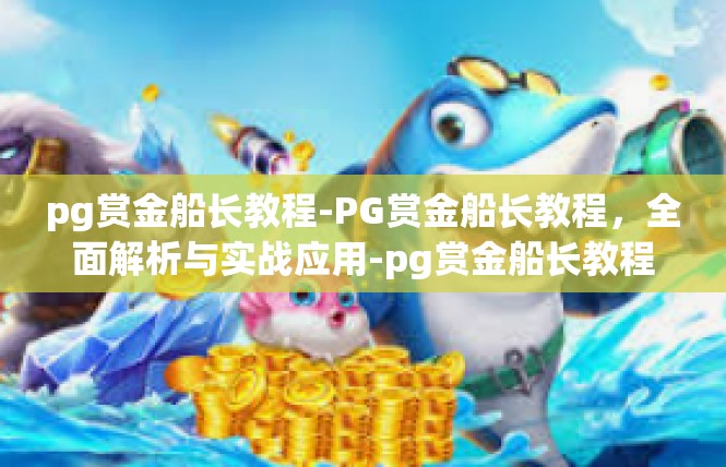 pg赏金船长教程-PG赏金船长教程，全面解析与实战应用-pg赏金船长教程