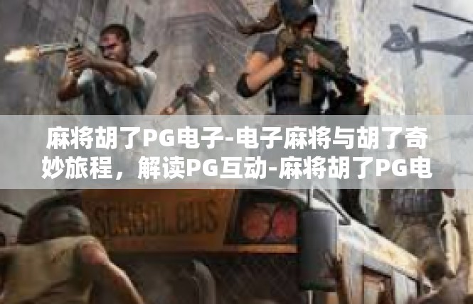 麻将胡了PG电子-电子麻将与胡了奇妙旅程，解读PG互动-麻将胡了PG电子
