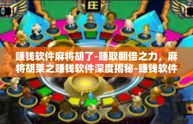 赚钱软件麻将胡了-赚取翻倍之力，麻将胡莱之赚钱软件深度揭秘-赚钱软件麻将胡了
