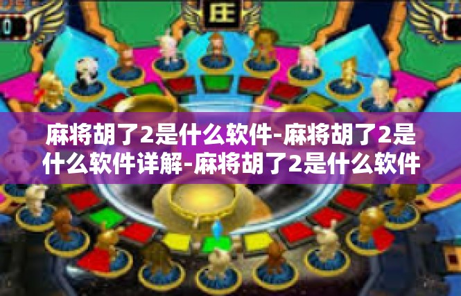 麻将胡了2是什么软件-麻将胡了2是什么软件详解-麻将胡了2是什么软件