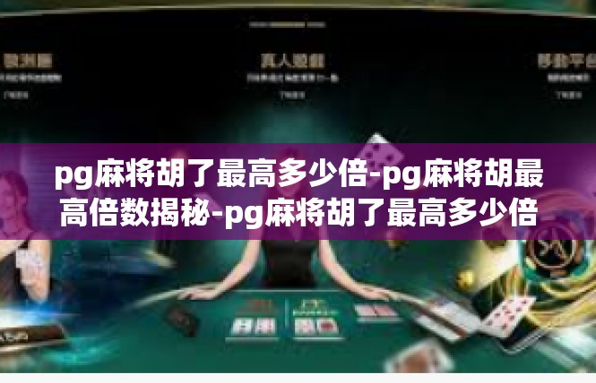pg麻将胡了最高多少倍-pg麻将胡最高倍数揭秘-pg麻将胡了最高多少倍