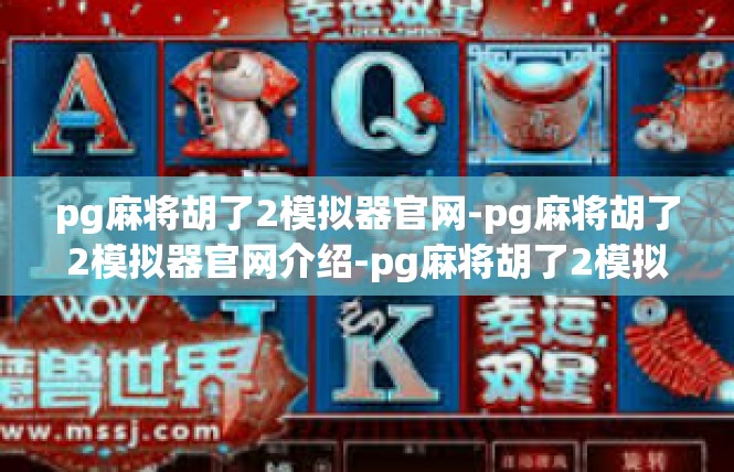 pg麻将胡了2模拟器官网-pg麻将胡了2模拟器官网介绍-pg麻将胡了2模拟器官网