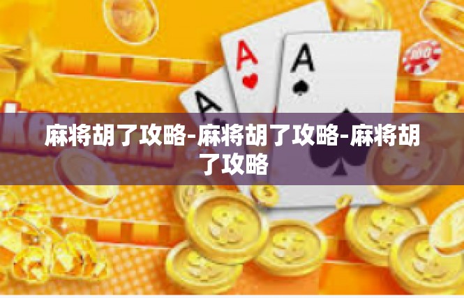麻将胡了攻略-麻将胡了攻略-麻将胡了攻略