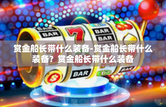 赏金船长带什么装备-赏金船长带什么装备？赏金船长带什么装备
