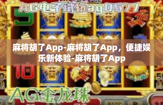 麻将胡了App-麻将胡了App，便捷娱乐新体验-麻将胡了App