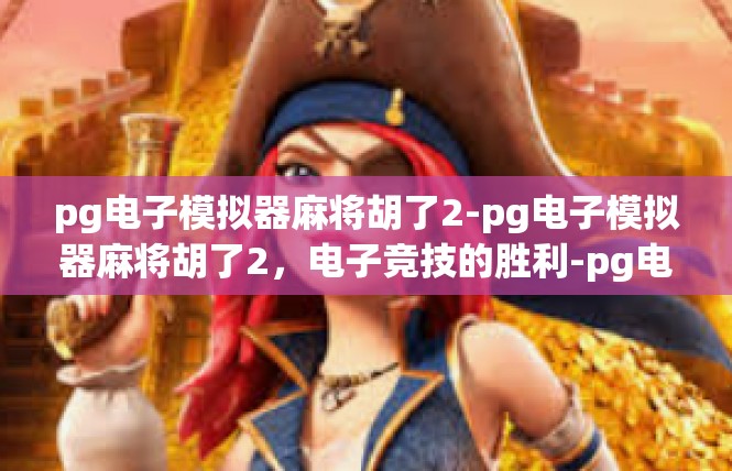pg电子模拟器麻将胡了2-pg电子模拟器麻将胡了2，电子竞技的胜利-pg电子模拟器麻将胡了2