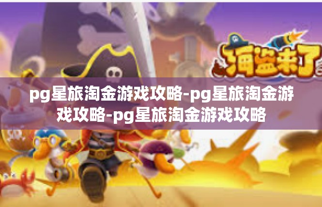 pg星旅淘金游戏攻略-pg星旅淘金游戏攻略-pg星旅淘金游戏攻略