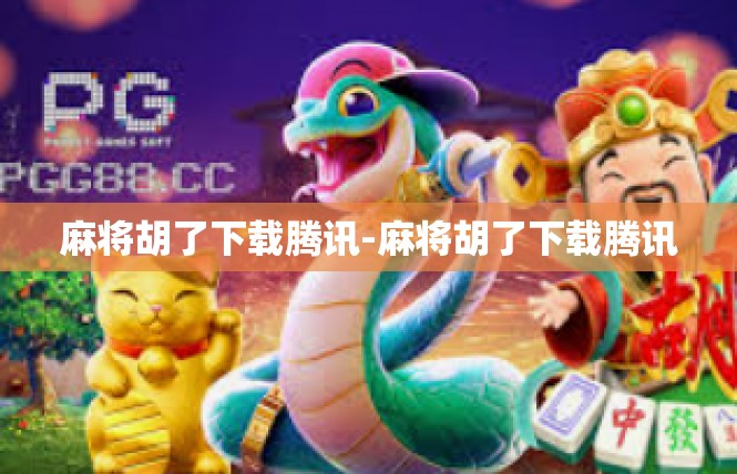 麻将胡了下载腾讯-麻将胡了下载腾讯