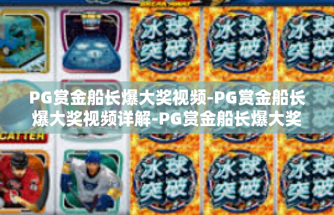PG赏金船长爆大奖视频-PG赏金船长爆大奖视频详解-PG赏金船长爆大奖视频
