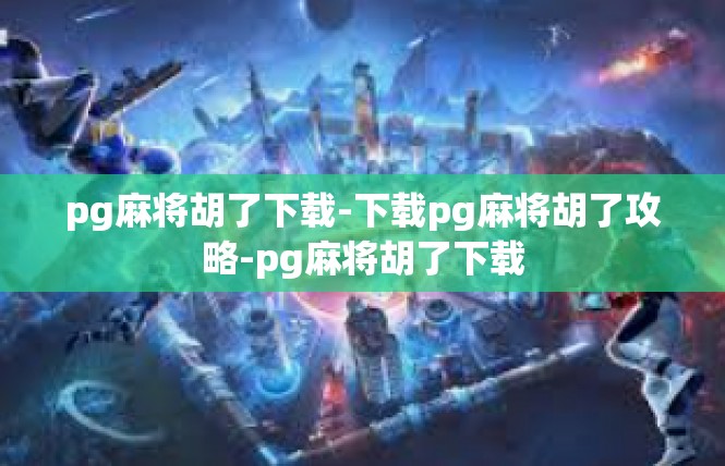 pg麻将胡了下载-下载pg麻将胡了攻略-pg麻将胡了下载
