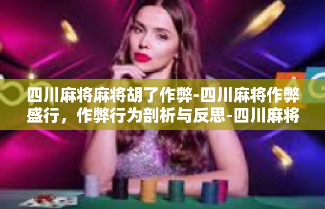 四川麻将麻将胡了作弊-四川麻将作弊盛行，作弊行为剖析与反思-四川麻将麻将胡了作弊