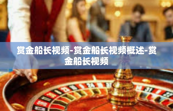 赏金船长视频-赏金船长视频概述-赏金船长视频