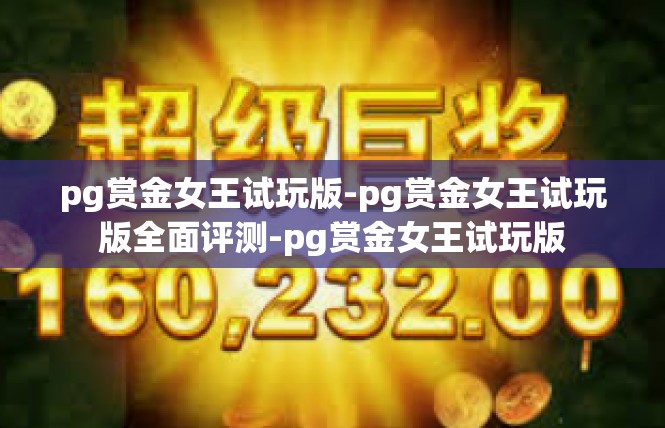 pg赏金女王试玩版-pg赏金女王试玩版全面评测-pg赏金女王试玩版