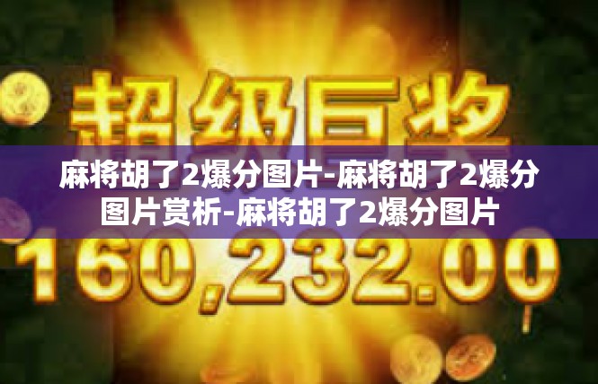 麻将胡了2爆分图片-麻将胡了2爆分图片赏析-麻将胡了2爆分图片