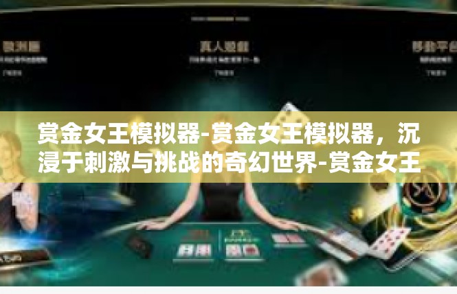 赏金女王模拟器-赏金女王模拟器，沉浸于刺激与挑战的奇幻世界-赏金女王模拟器