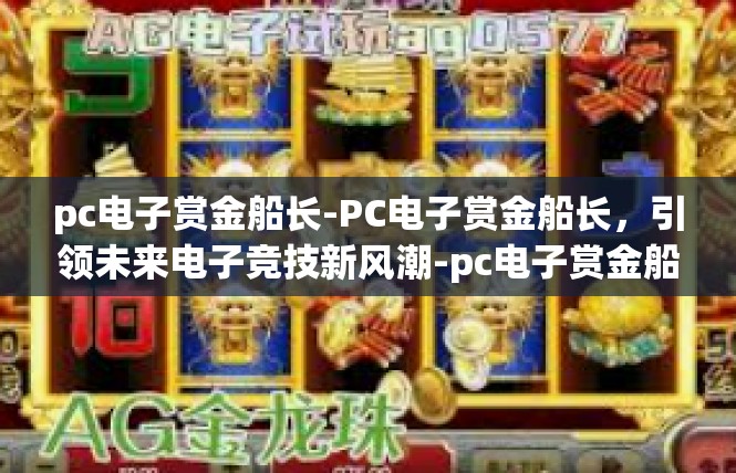 pc电子赏金船长-PC电子赏金船长，引领未来电子竞技新风潮-pc电子赏金船长