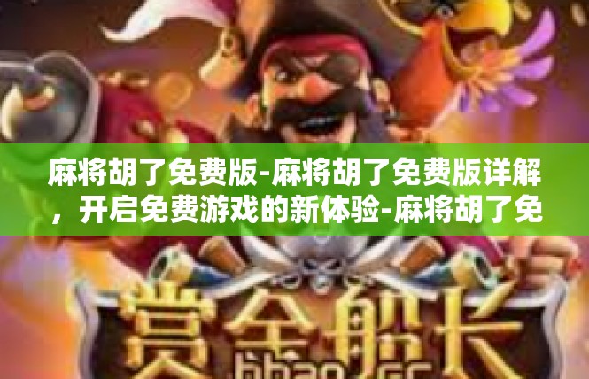 麻将胡了免费版-麻将胡了免费版详解，开启免费游戏的新体验-麻将胡了免费版