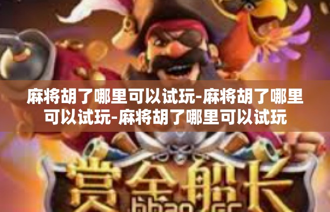 麻将胡了哪里可以试玩-麻将胡了哪里可以试玩-麻将胡了哪里可以试玩