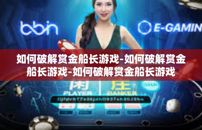 如何破解赏金船长游戏-如何破解赏金船长游戏-如何破解赏金船长游戏