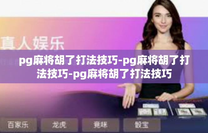 pg麻将胡了打法技巧-pg麻将胡了打法技巧-pg麻将胡了打法技巧