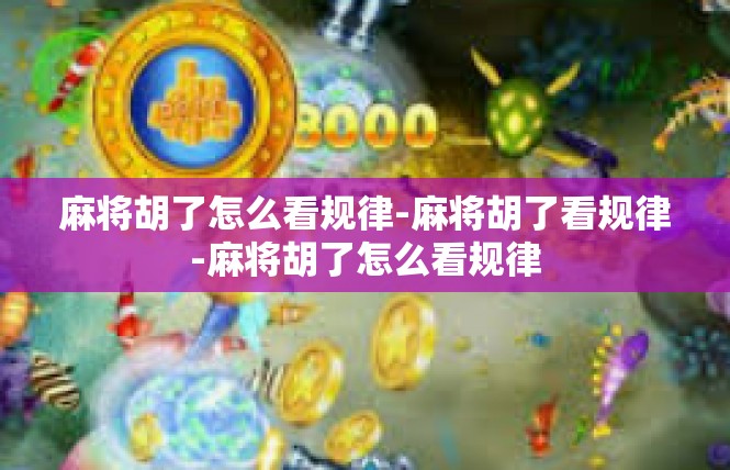 麻将胡了怎么看规律-麻将胡了看规律-麻将胡了怎么看规律