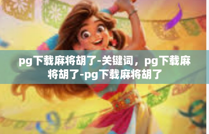 pg下载麻将胡了-关键词，pg下载麻将胡了-pg下载麻将胡了