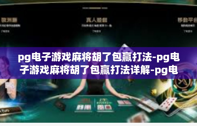 pg电子游戏麻将胡了包赢打法-pg电子游戏麻将胡了包赢打法详解-pg电子游戏麻将胡了包赢打法