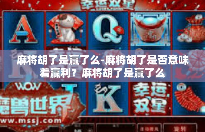 麻将胡了是赢了么-麻将胡了是否意味着赢利？麻将胡了是赢了么