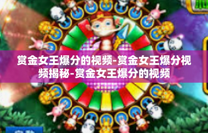 赏金女王爆分的视频-赏金女王爆分视频揭秘-赏金女王爆分的视频