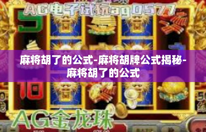麻将胡了的公式-麻将胡牌公式揭秘-麻将胡了的公式