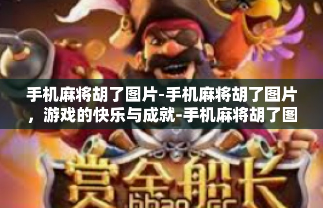 手机麻将胡了图片-手机麻将胡了图片，游戏的快乐与成就-手机麻将胡了图片