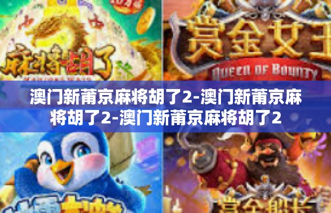 澳门新莆京麻将胡了2-澳门新莆京麻将胡了2-澳门新莆京麻将胡了2