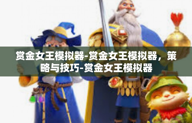 赏金女王模拟器-赏金女王模拟器，策略与技巧-赏金女王模拟器