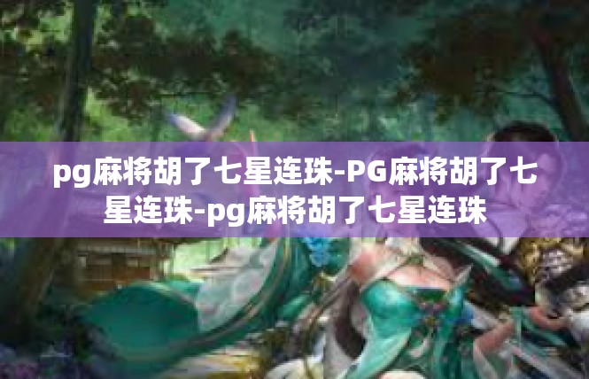 pg麻将胡了七星连珠-PG麻将胡了七星连珠-pg麻将胡了七星连珠