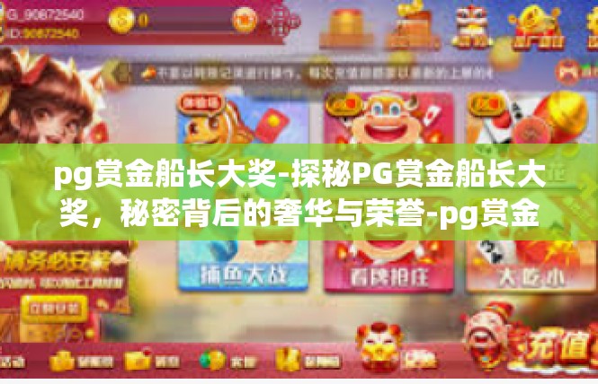 pg赏金船长大奖-探秘PG赏金船长大奖，秘密背后的奢华与荣誉-pg赏金船长大奖