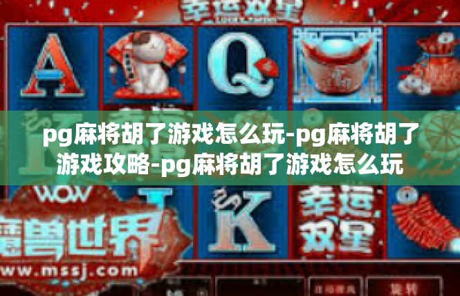 pg麻将胡了游戏怎么玩-pg麻将胡了游戏攻略-pg麻将胡了游戏怎么玩