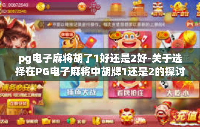 pg电子麻将胡了1好还是2好-关于选择在PG电子麻将中胡牌1还是2的探讨-pg电子麻将胡了1好还是2好