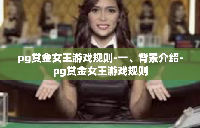 pg赏金女王游戏规则-一、背景介绍-pg赏金女王游戏规则
