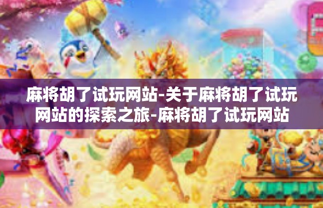 麻将胡了试玩网站-关于麻将胡了试玩网站的探索之旅-麻将胡了试玩网站